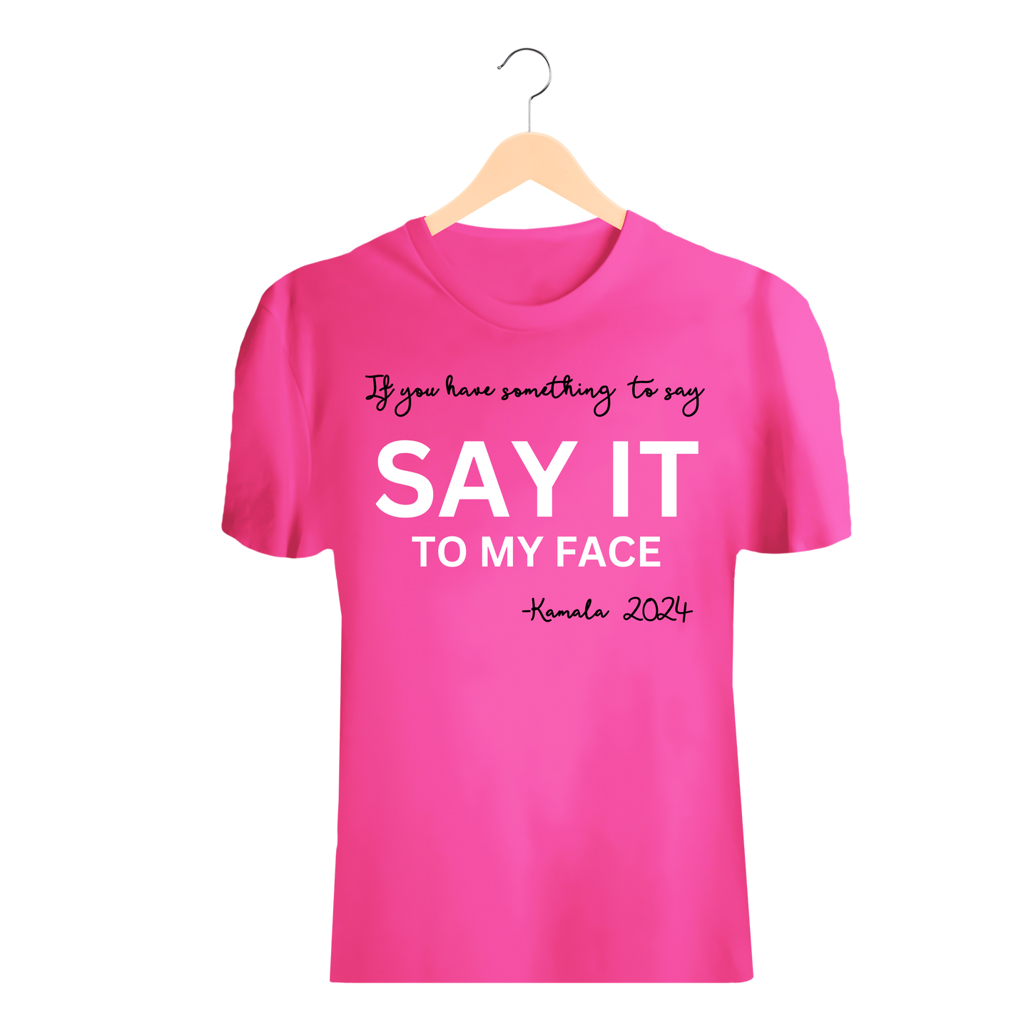 Say It To My Face T-shirt